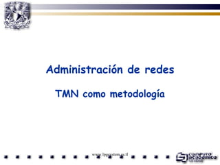 Administración de redes
TMN como metodología

www.lpgsystem.es.tl

1

 