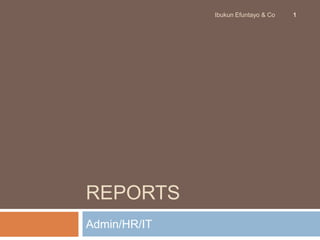 REPORTS
Admin/HR/IT
Ibukun Efuntayo & Co 1
 