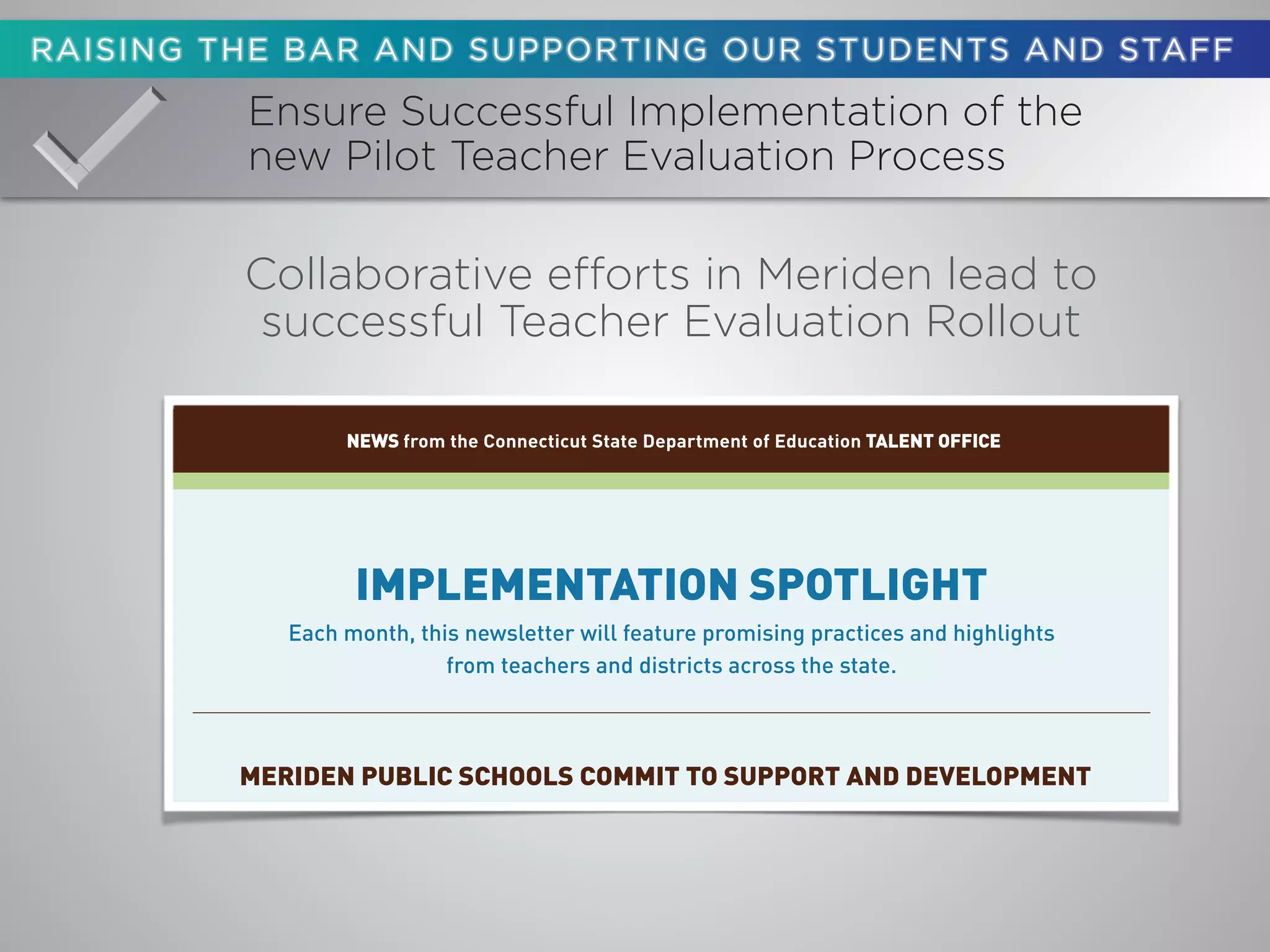 Ensure Successful Implementation of the
new Pilot Teacher Evaluation Process
Collaborative efforts in Meriden lead to
successful Teacher Evaluation Rollout
 