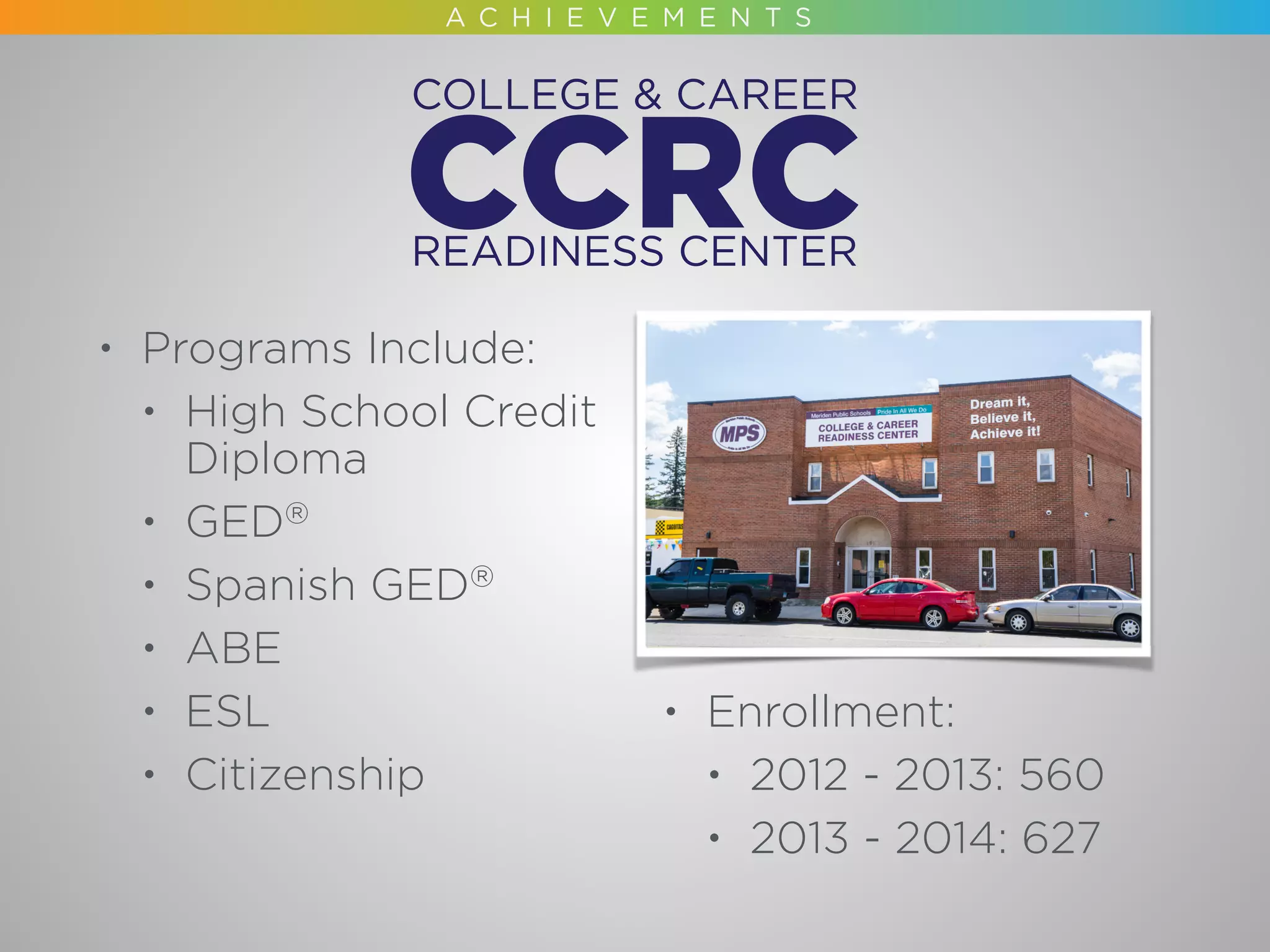 • Programs Include:
• High School Credit
Diploma
• GED®
• Spanish GED®
• ABE
• ESL
• Citizenship
• Enrollment:
• 2012 - 2013: 560
• 2013 - 2014: 627
 