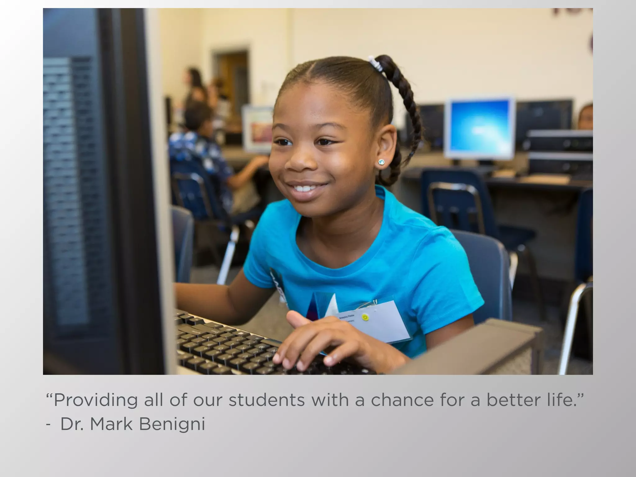“Providing all of our students with a chance for a better life.”
- Dr. Mark Benigni
 