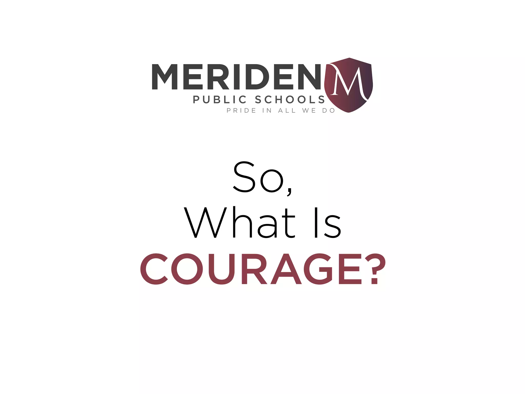 So, 
What Is
COURAGE?
 