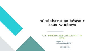 Administration Réseaux
sous windows
C.T. Bernard KABUATILA Msc. In
ISTRI
Licence 2
Informatique/UKV
2023-2024
 