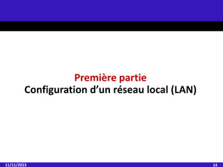 11/11/2023 14
Première partie
Configuration d’un réseau local (LAN)
 