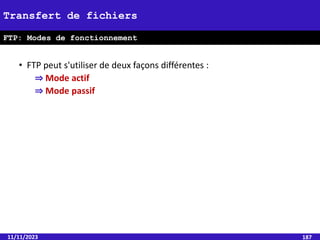• FTP peut s'utiliser de deux façons différentes :
⇒ Mode actif
⇒ Mode passif
11/11/2023 187
Transfert de fichiers
FTP: Modes de fonctionnement
 