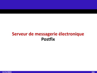 11/11/2023 333
Serveur de messagerie électronique
Postfix
 