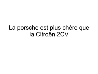 La porsche est plus ch ère que la  Citro ën 2CV 