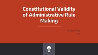 Constitutional Validity
of Administrative Rule
Making
-Sharan Shah
105
 
