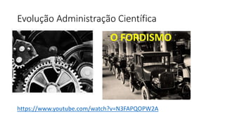 Evolução Administração Científica
https://www.youtube.com/watch?v=N3FAPQOPW2A
 