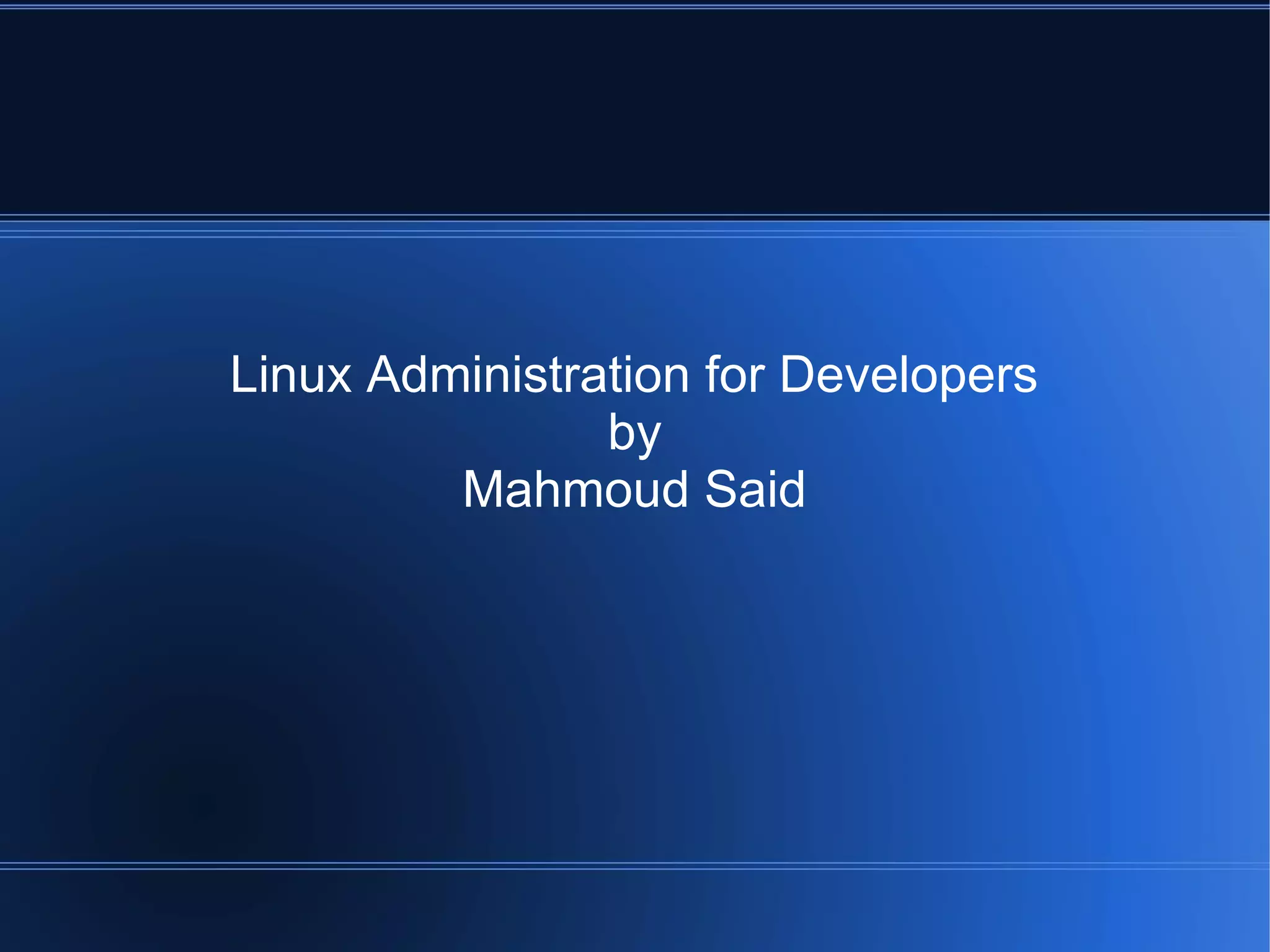 Linux Administration for Developers
                by
         Mahmoud Said
 