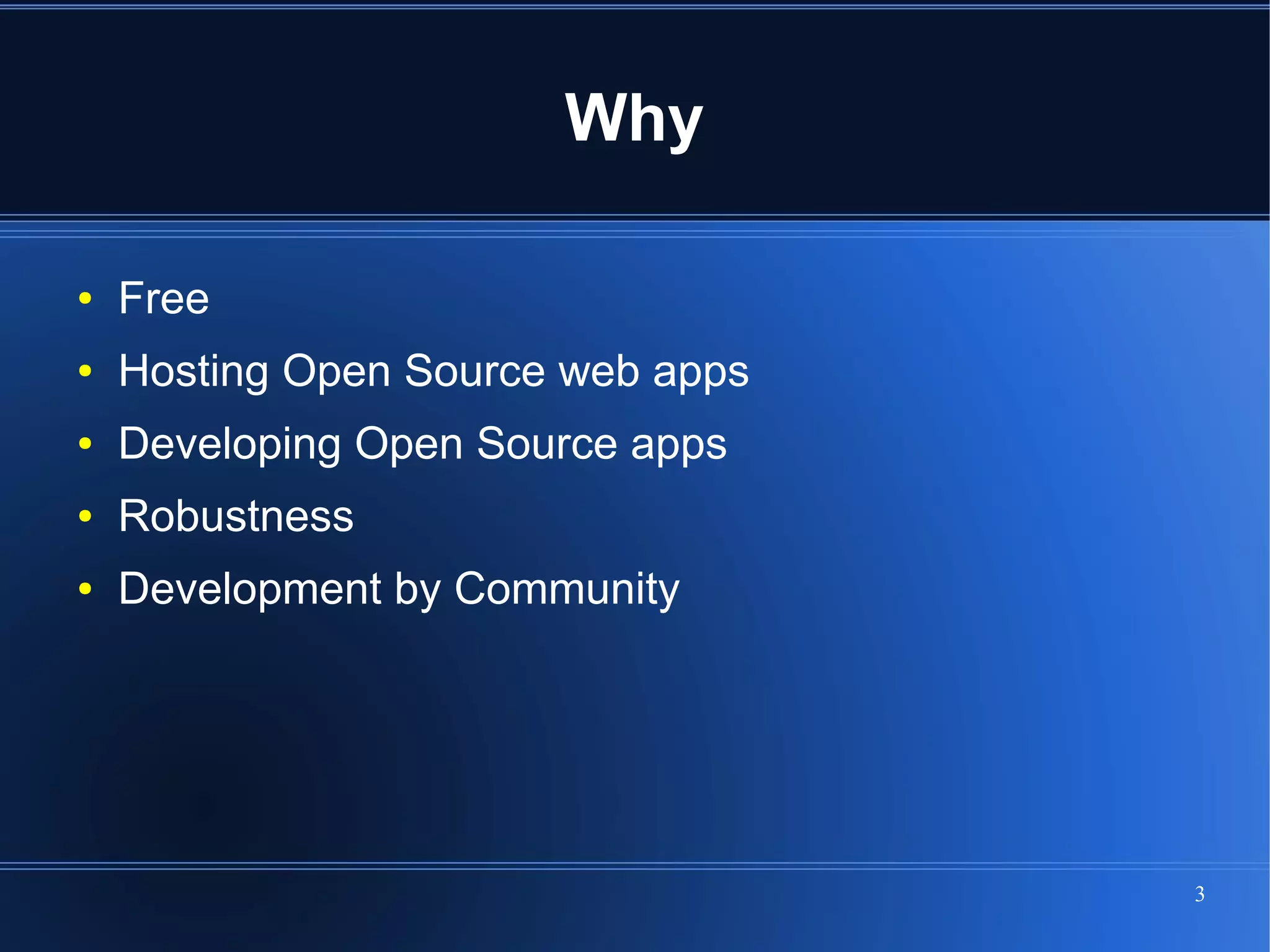 Why

●   Free
●   Hosting Open Source web apps
●   Developing Open Source apps
●   Robustness
●   Development by Community




                                   3
 