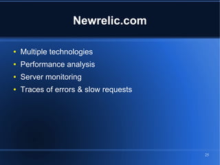 Newrelic.com

●   Multiple technologies
●   Performance analysis
●   Server monitoring
●   Traces of errors & slow requests




                                       25
 