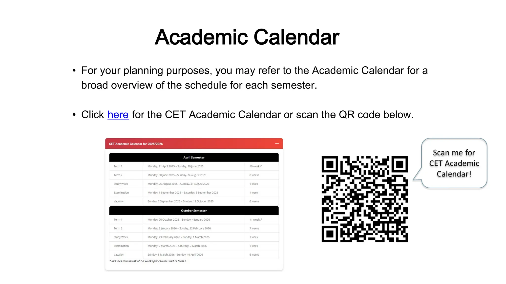 • For your planning purposes, you may refer to the Academic Calendar for a
broad overview of the schedule for each semester.
• Click here for the CET Academic Calendar or scan the QR code below.
Academic Calendar
 