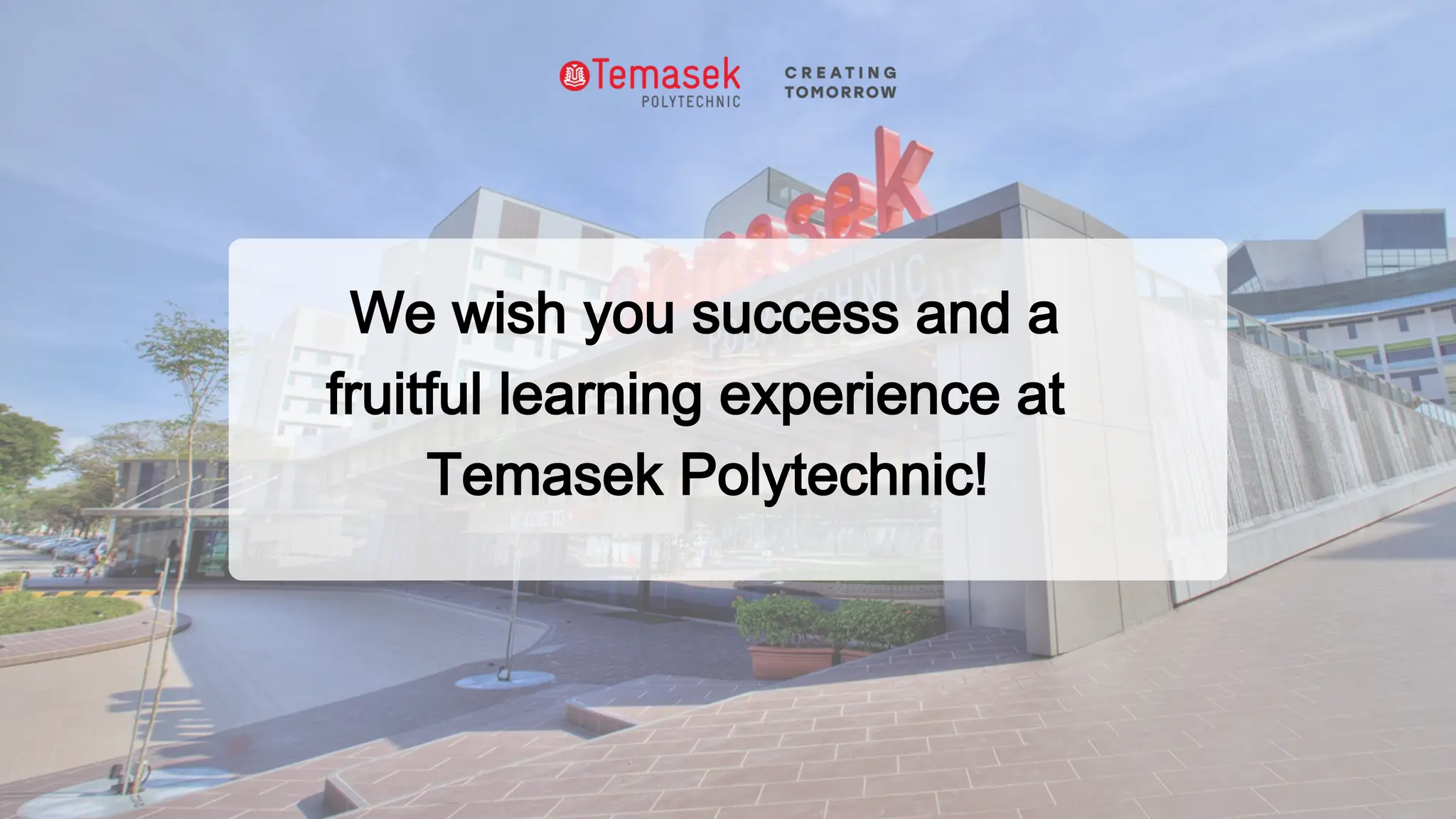 We wish you success and a
fruitful learning experience at
Temasek Polytechnic!
 