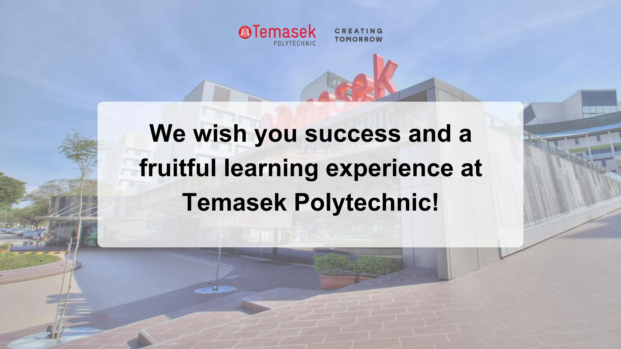 We wish you success and a
fruitful learning experience at
Temasek Polytechnic!
 