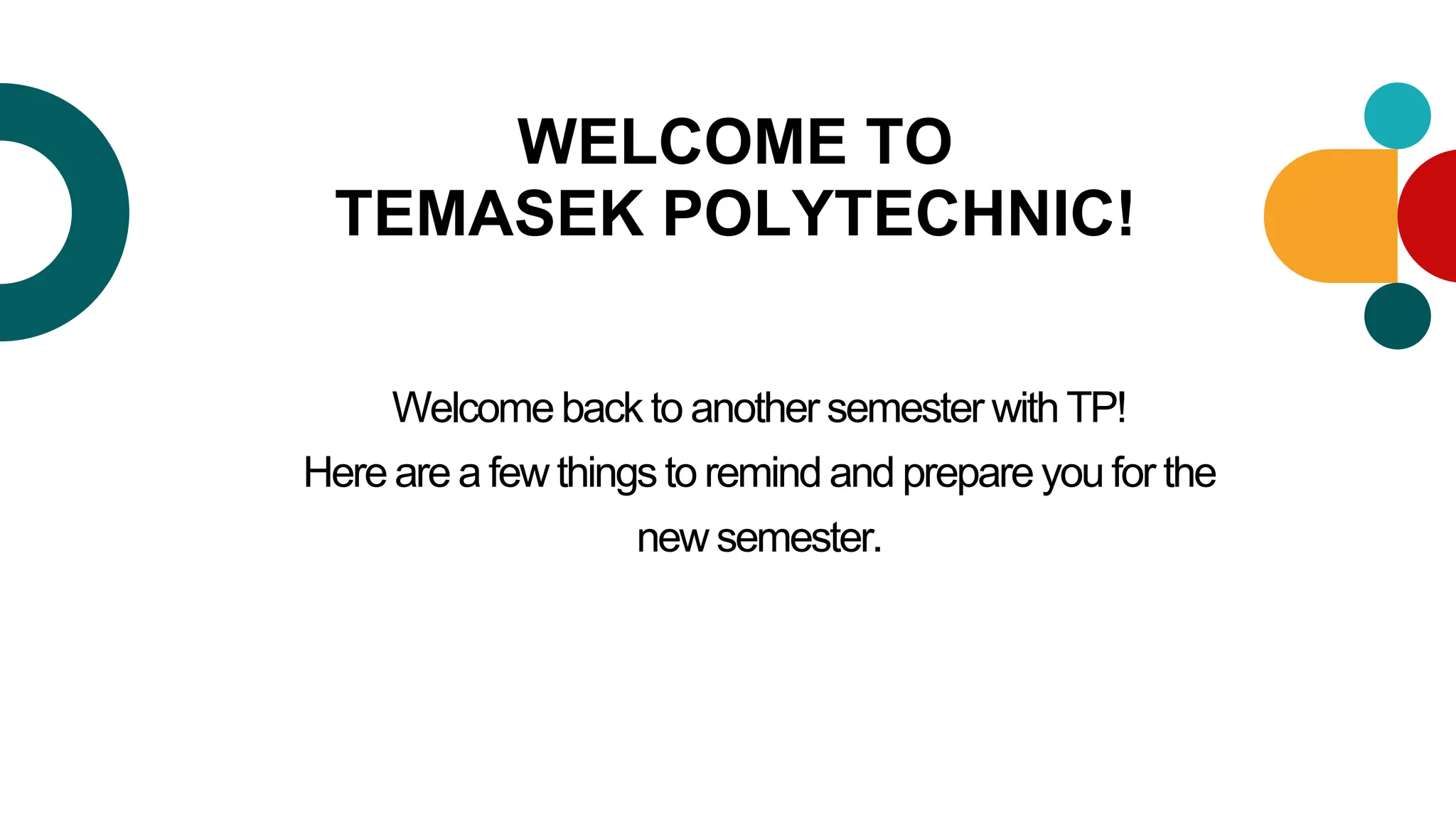 WELCOME TO
TEMASEK POLYTECHNIC!
Welcome back to another semester with TP!
Here are a few things to remind and prepare you for the
new semester.
 