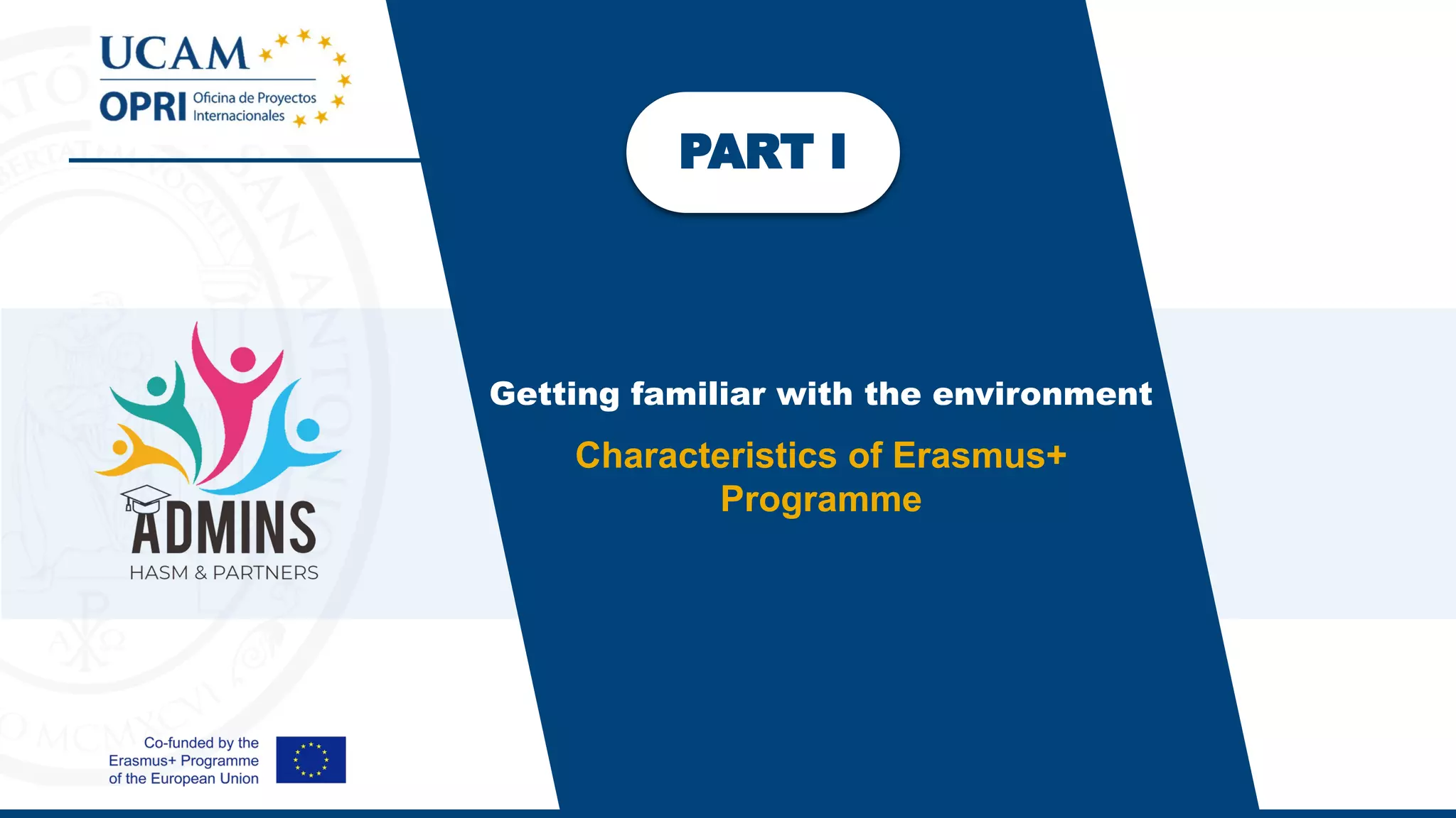 PART I
Getting familiar with the environment
Characteristics of Erasmus+
Programme
 