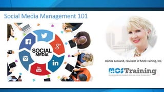 Social Media Management 101
Donna Gilliland, Founder of MOSTraining, Inc.
 