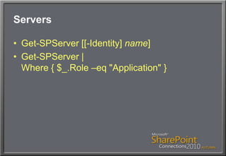 ServersGet-SPServer [[-Identity] name]Get-SPServer | Where { $_.Role –eq "Application" }