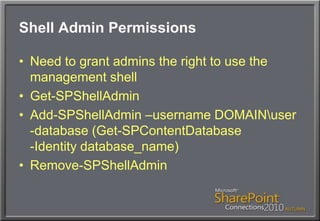 Shell Admin PermissionsNeed to grant admins the right to use the management shellGet-SPShellAdminAdd-SPShellAdmin –username DOMAIN\user-database (Get-SPContentDatabase-Identity database_name)Remove-SPShellAdmin