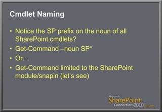 Cmdlet NamingNotice the SP prefix on the noun of all SharePoint cmdlets?Get-Command –noun SP* Or…Get-Command limited to the SharePoint module/snapin (let’s see)