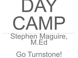 DAY
CAMPStephen Maguire,
M.Ed
Go Turnstone!
 