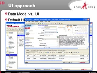 aras.comConfidential © 2007 Aras Corporation
UI approach
Data Model vs. UI
Default UI layout vs. Tailoring
5D
 