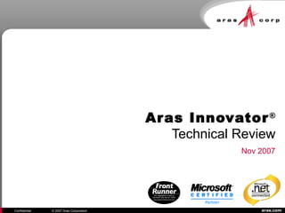 aras.comConfidential © 2007 Aras Corporation
Nov 2007
Aras Innovator®
Technical Review
 