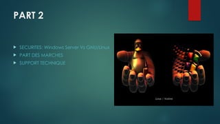 PART 2
 SECURITES: Windows Server Vs GNU/Linux
 PART DES MARCHES
 SUPPORT TECHNIQUE
 