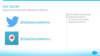 Get Social!
​ And follow the hashtag
#AwesomeAdmin
to connect with other
Salesforce Admins
​ Stay connected with Salesforc...