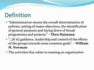 Definition
 “Administration means the overall determination of
policies, setting of major objectives, the identification
...
