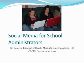 Social Media for School Administrators Bill Carozza, Principal of Harold Martin School, Hopkinton, NH 