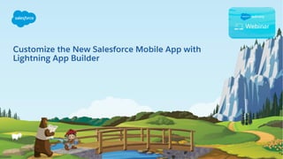 Customize the New Salesforce Mobile App with
Lightning App Builder
 