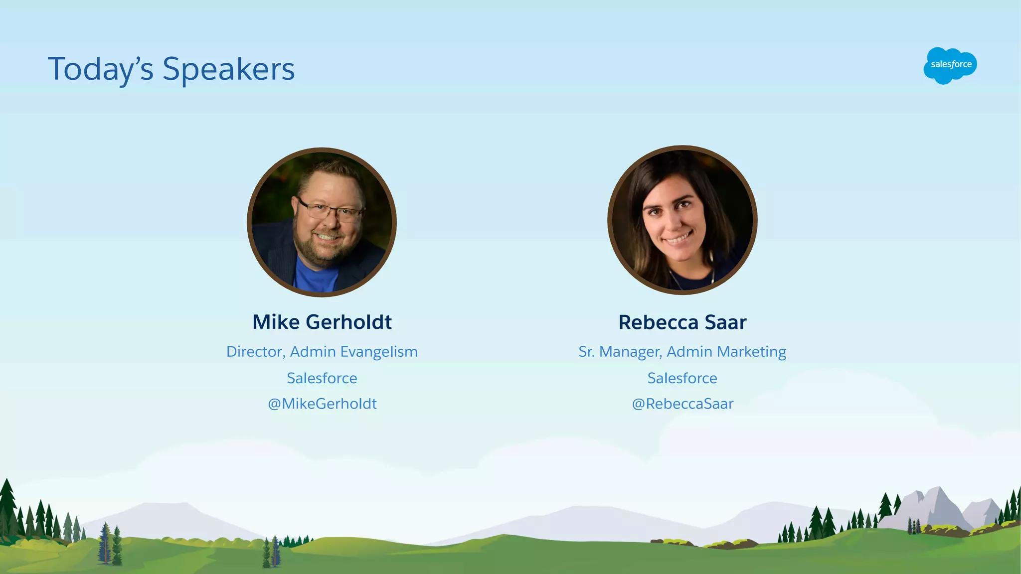 Rebecca Saar
Sr. Manager, Admin Marketing
Salesforce
@RebeccaSaar
Mike Gerholdt
Director, Admin Evangelism
Salesforce
@MikeGerholdt
Today’s Speakers
 