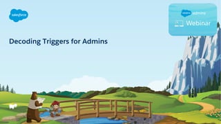 Decoding Triggers for Admins
 