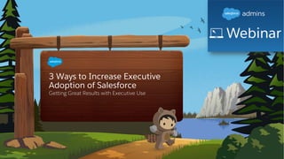 3 Ways to Increase Executive
Adoption of Salesforce
Getting Great Results with Executive Use
 