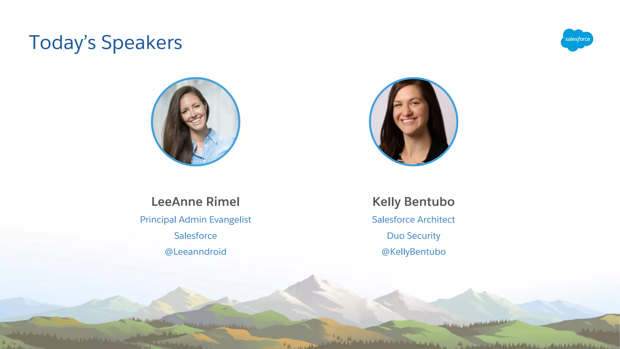 Today’s Speakers
LeeAnne Rimel
Principal Admin Evangelist
Salesforce
@Leeanndroid
Kelly Bentubo
Salesforce Architect
Duo Security
@KellyBentubo
 