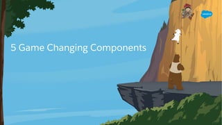 5 Game Changing Components
 