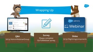 Q&A
bit.ly/AdminWebinarGroup
Slides
bit.ly/5lightningcomponents
Wrapping Up
Survey
Please complete
GoToWebinar survey
 