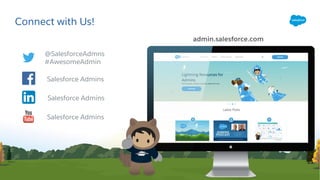 Connect with Us!
Salesforce Admins
@SalesforceAdmns
#AwesomeAdmin
admin.salesforce.com
Salesforce Admins
Salesforce Admins
 