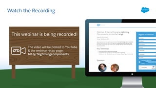 Watch the Recording
The video will be posted to YouTube
& the webinar recap page:
bit.ly/5lightningcomponents
This webinar is being recorded!
 