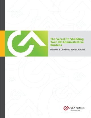 The Secret To Shedding
    Your HR Administrative
    Burdens
    Produced & Distributed by G&A Partners




1
 