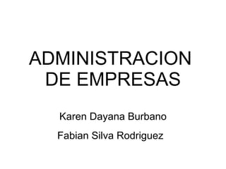 ADMINISTRACION  DE EMPRESAS Karen Dayana Burbano Fabian Silva Rodriguez   