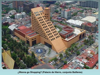 ¿Wanna go Shopping? (Palacio de Hierro, conjunto Bailleres)
 