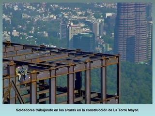 Soldadores trabajando en las alturas en la construcción de La Torre Mayor.
 