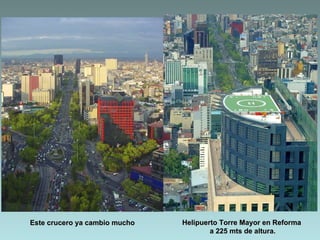 Este crucero ya cambio mucho   Helipuerto Torre Mayor en Reforma
                                       a 225 mts de altura.
 