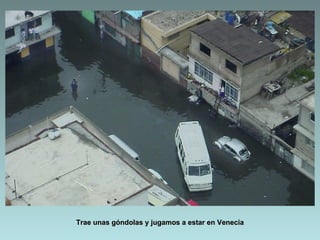Trae unas góndolas y jugamos a estar en Venecia
 