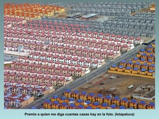 Premio a quien me diga cuantas casas hay en la foto. (Ixtapaluca)
 