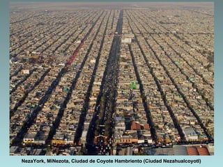 NezaYork, MiNezota, Ciudad de Coyote Hambriento (Ciudad Nezahualcoyotl)
 