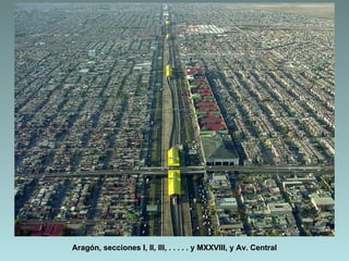 Aragón, secciones I, II, III, . . . . . y MXXVIII, y Av. Central
 